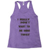 really didn't want to be here today girls Racerback Tank