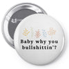 Baby Why You Bullshittin Pin-back button
