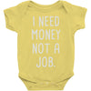 i need money not a job Baby Onesie