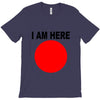 i am here T-Shirt