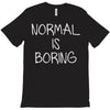 normal is boring T-Shirt