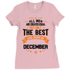 All Men Created Equal But The Best Born In December Ladies Fitted T-Shirt
