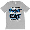 i may not be be perfect but my cat loves me T-Shirt