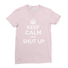 keep calm and shut up Ladies Fitted T-Shirt