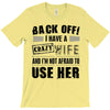 back off i have a crazy wife and i'm not afraid to user her T-Shirt