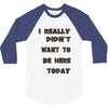 really didn't want to be here today girls 3/4 Sleeve Shirt