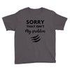 Sorry That is Not My Problem Youth Tee