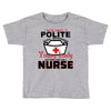 I Was One A Polite Well Mannered Young Lady And Then I Became A Nurse Toddler T-shirt