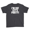i'm fat lets party funny slogan Youth Tee
