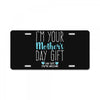 I'm Your Mother's Day Gift Dad Says You're Welcome Boy License Plate