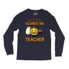 nothing scares me i'm a teacher Long Sleeve Shirts