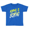 normal is boring Toddler T-shirt