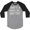 thats horrible idea what time 3/4 Sleeve Shirt