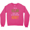 i'm so vegan i don't even call my boyfriend honey Crewneck Sweatshirt