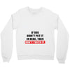 If You Didn't Put it in Here Then Don't Touch it Crewneck Sweatshirt