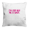i'm 21... buy me a shot Throw Pillow