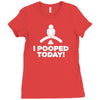 I Pooped Today Ladies Fitted T-Shirt