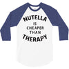 nutella is cheaper than therapy 3/4 Sleeve Shirt