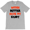 witch better have my candy T-Shirt