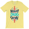 nobody can drag me down T-Shirt