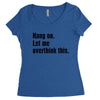 hang on. let me overthink this Women's Triblend Scoop T-shirt
