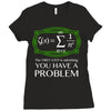 you have a problem Ladies Fitted T-Shirt