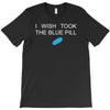i wish i took the blue pill T-Shirt