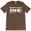 Because Im The Dm That Is Why T-Shirt