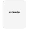 guess i have no choice Mousepad