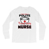 I Was One A Polite Well Mannered Young Lady And Then I Became A Nurse Long Sleeve Shirts