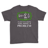 you have a problem Youth Tee