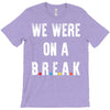 Friends Quote - We Were On A Break T-Shirt