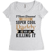 i never dreamed i would be a super cool daddy but here i am killing it Women's Triblend Scoop T-shirt