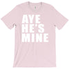 aye he's mine funny T-Shirt