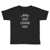 i make good looking kids Toddler T-shirt