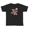 mary has got nothing on me Toddler T-shirt