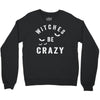 witches be crazy Crewneck Sweatshirt
