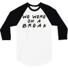 we were on a break 3/4 Sleeve Shirt