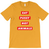 eat pussy not animals T-Shirt