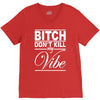 bitch don't kill my vibe V-Neck Tee