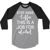 step aside coffee this is a job for alcohol 3/4 Sleeve Shirt