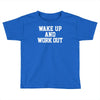 wake up work out Toddler T-shirt