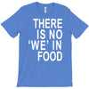 there is no 'we' in food T-Shirt