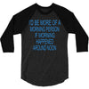 morning person 3/4 Sleeve Shirt