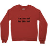 i'm too old for this shit t shirt Crewneck Sweatshirt