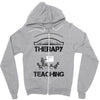 I Dont Need Therapy I Just Need Teaching Zipper Hoodie
