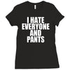 i hate everyone and pants Ladies Fitted T-Shirt