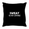 sweat is fat crying Throw Pillow