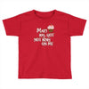 mary has got nothing on me Toddler T-shirt