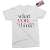 what you think Exclusive T-shirt